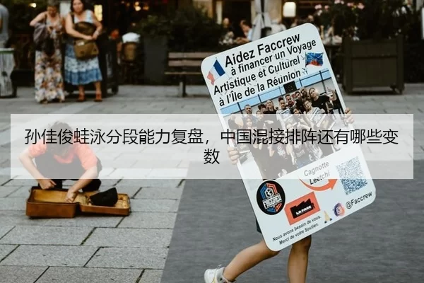 孙佳俊蛙泳分段能力复盘，中国混接排阵还有哪些变数